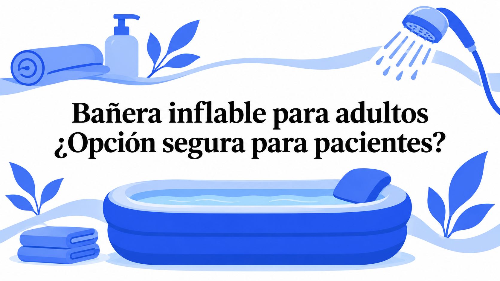 Bañera inflable para adultos ¿Opción segura para pacientes?