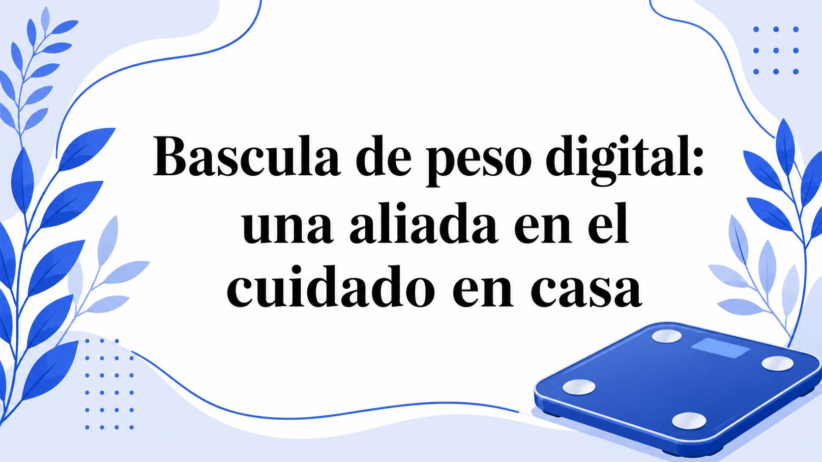 Bascula de peso digital: una aliada en el cuidado en casa