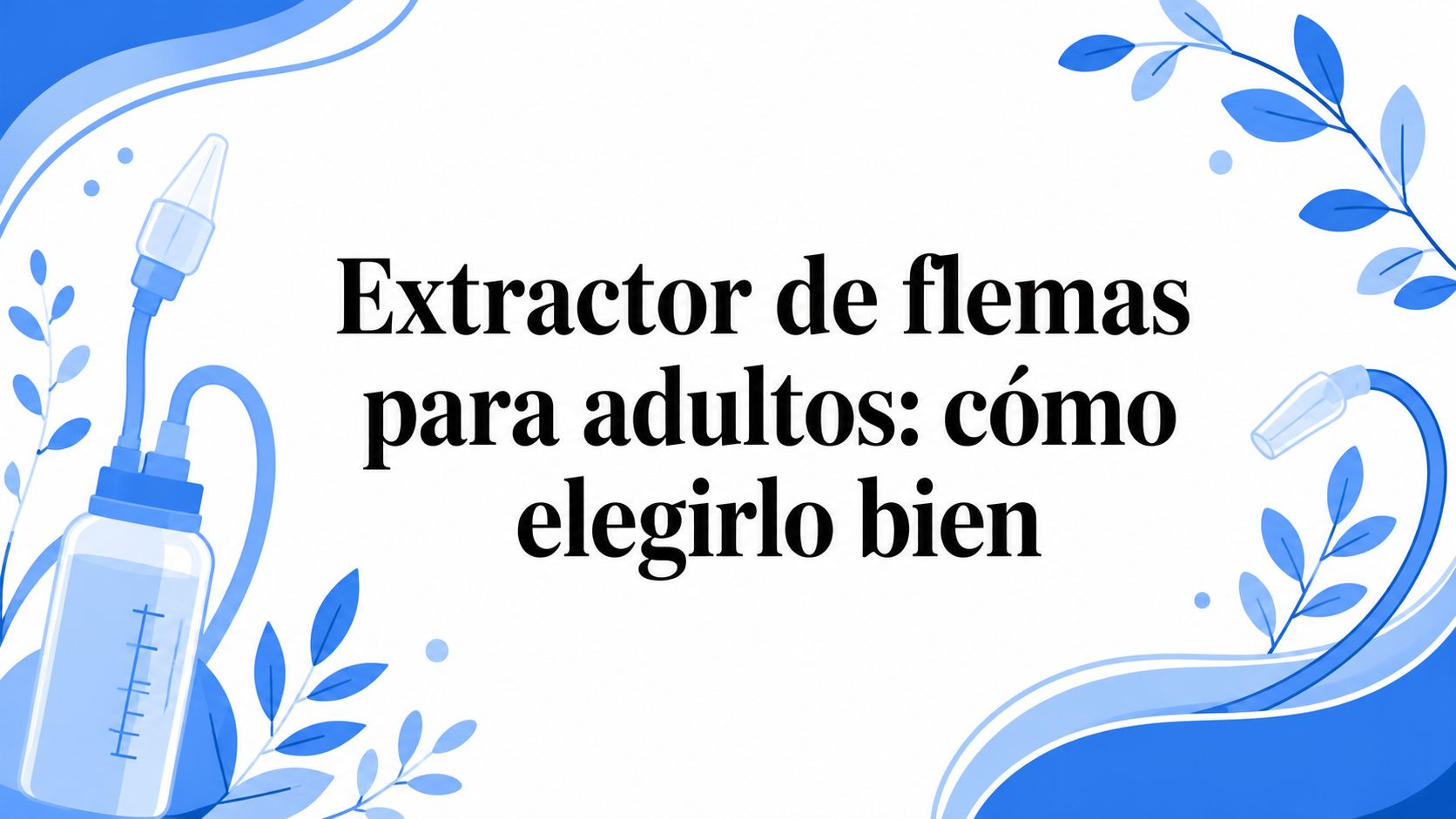 Extractor de flemas para adultos: cómo elegirlo bien