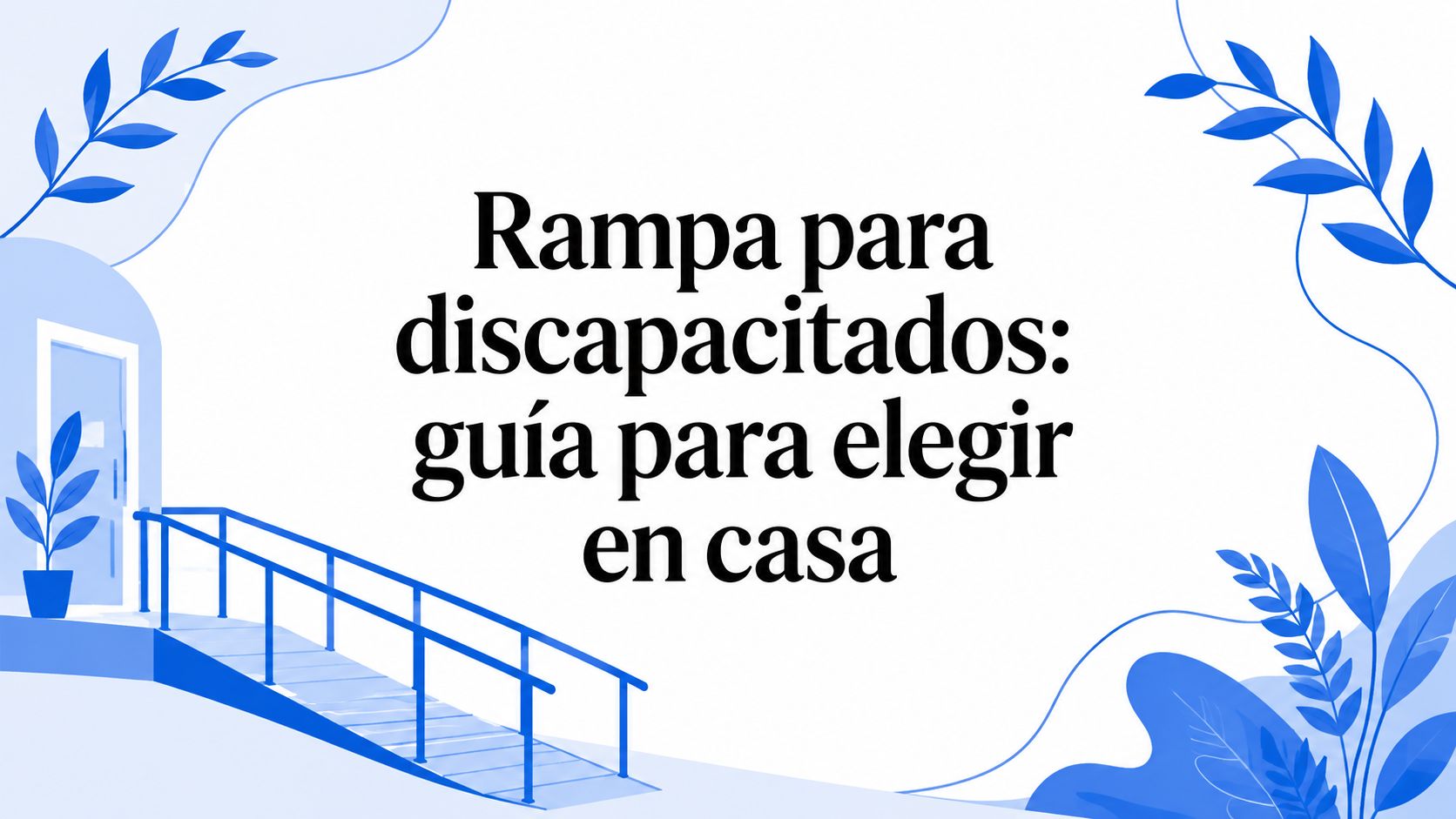 Rampa para discapacitados: guía para elegir en casa