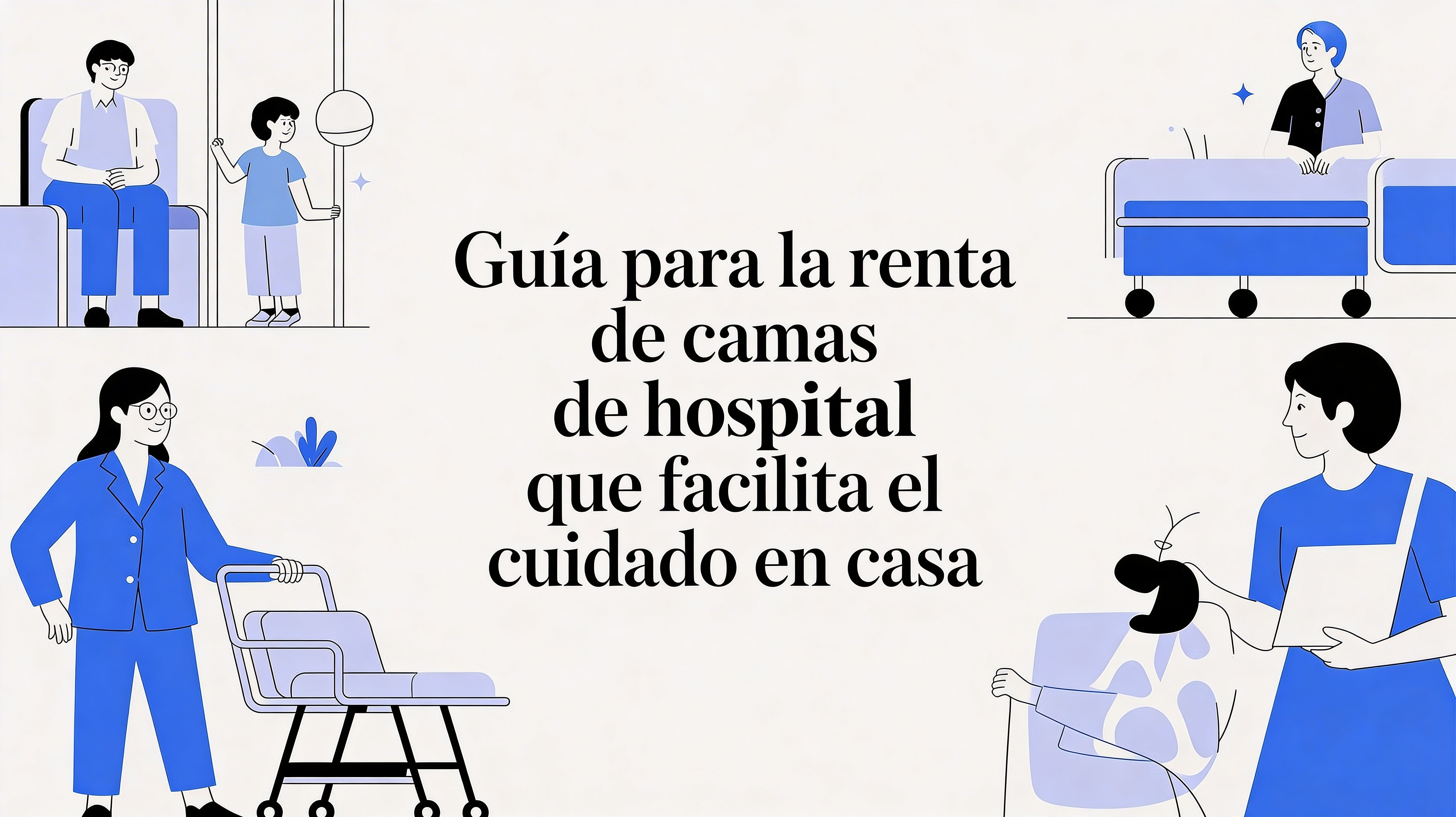 Guía de Renta de Camas de Hospital: El Primer Paso para un Cuidado Digno en Casa