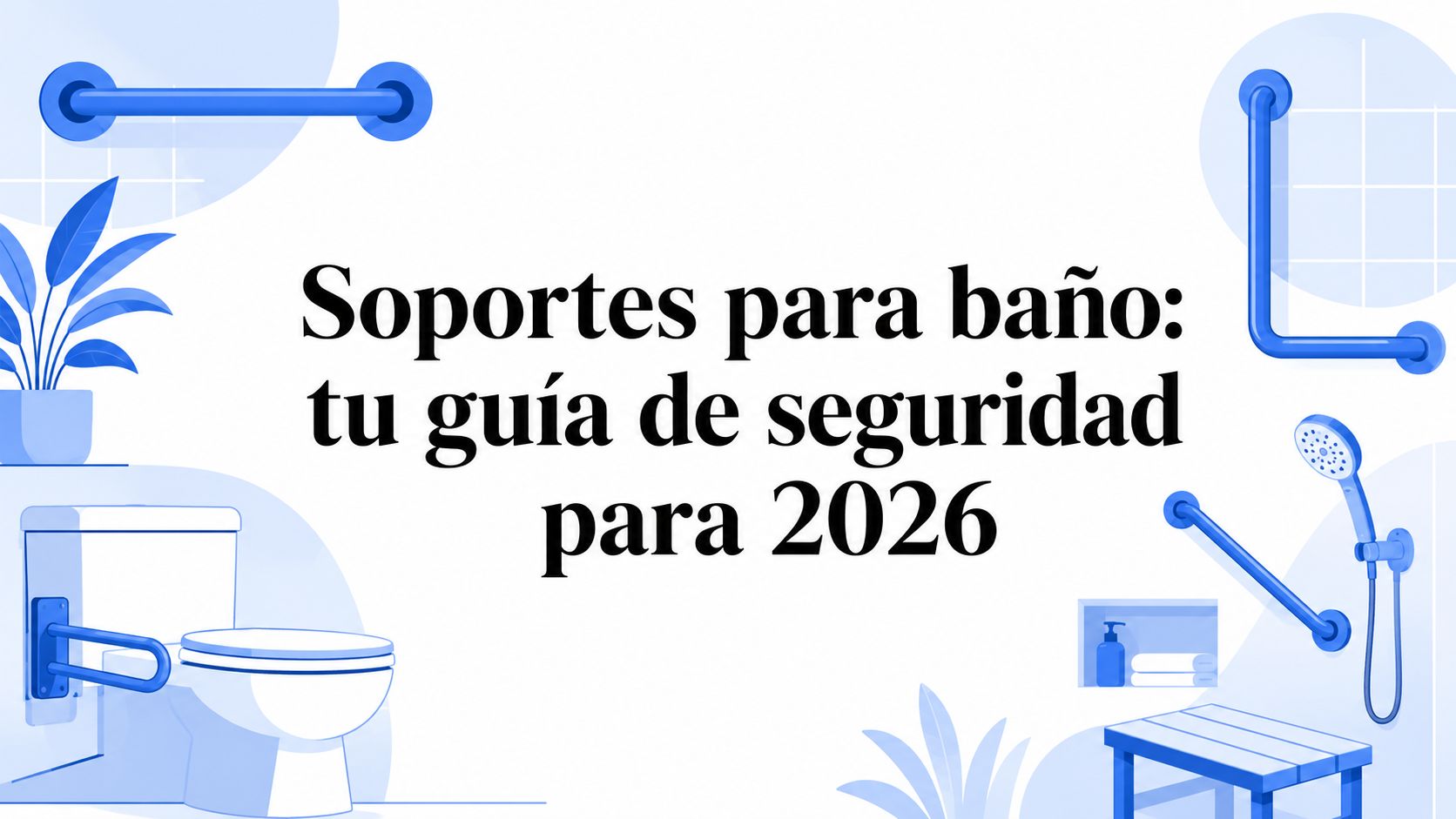 Soportes para baño: tu guía de seguridad para 2026