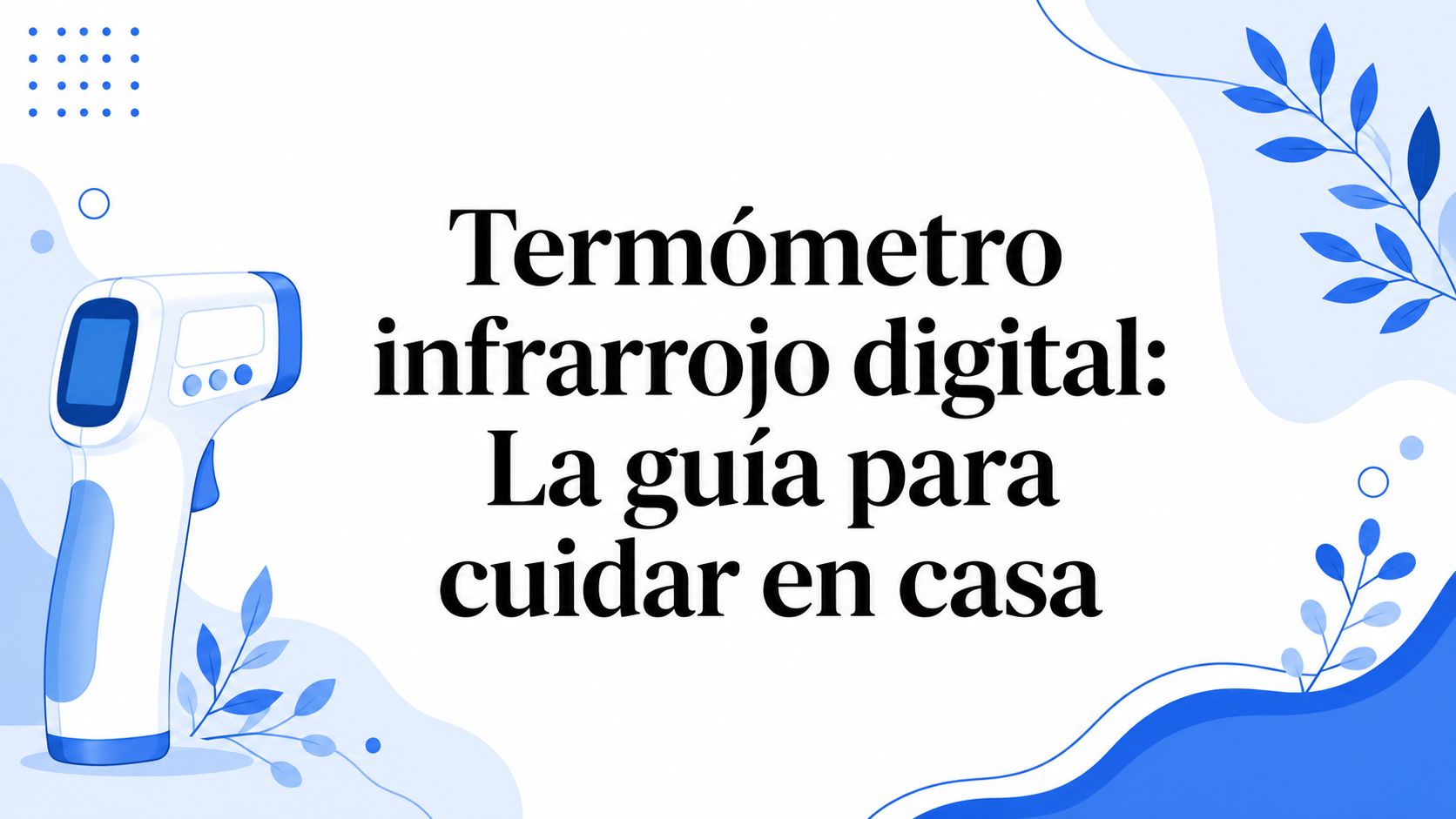Termómetro infrarrojo digital: La guía para cuidar en casa